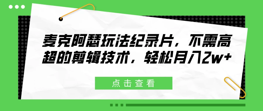 麦克阿瑟玩法纪录片,不需高超的剪辑技术,轻松月入2w+ - 项目资源网