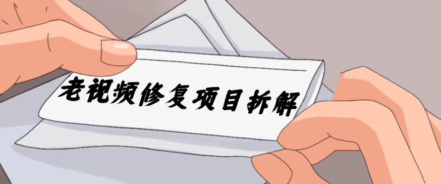 老视频修复项目拆解,稳定月入过万,需求大,利润高 - 项目资源网