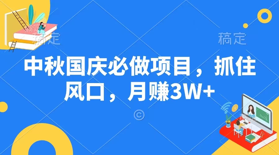 中秋国庆必做项目,抓住风口,月赚3W+ - 项目资源网