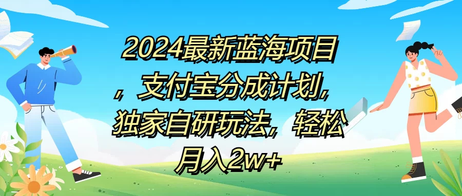 2024最新蓝海项目,支付宝分成计划,独家自研玩法,轻松月入2w+ - 项目资源网
