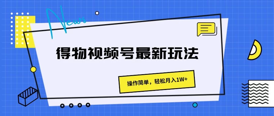 得物视频号最新玩法,操作简单,轻松月入1W+ - 项目资源网