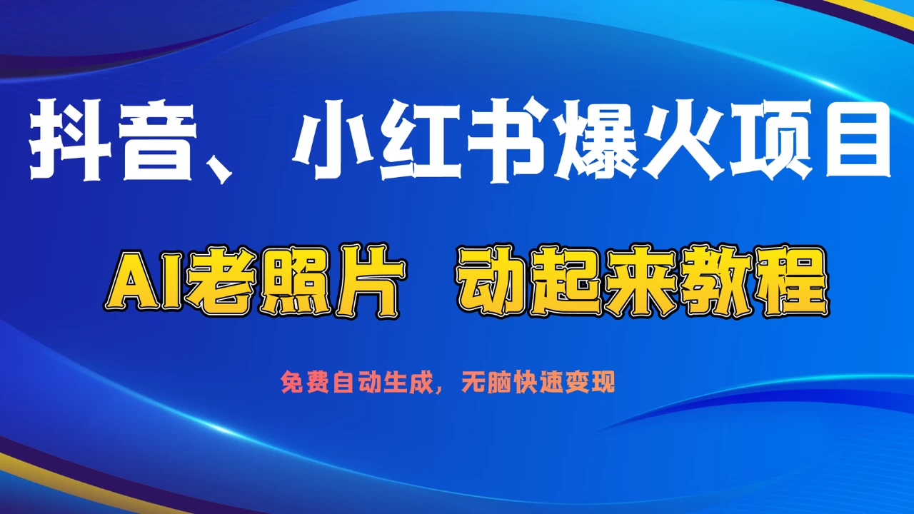 抖音、小红书爆火项目：AI老照片动起来教程，免费自动生成，无脑快速变现，轻松获取流量！ - 项目资源网