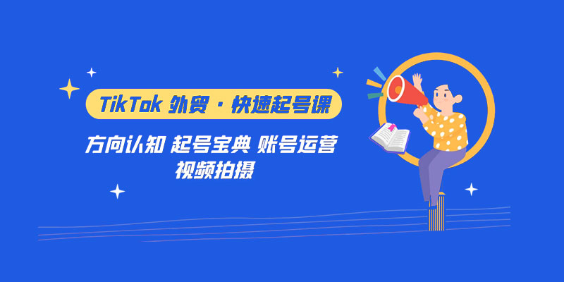 TikTok 外贸 · 快速起号课:方向认知、起号宝典、账号运营、视频拍摄「 33 节」 TikTok 外贸 · 快速起号课:方向认知、起号宝典、账号运营、视频拍摄「 33 节」