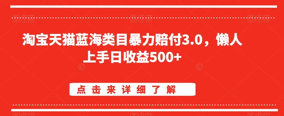 淘宝天猫蓝海类目暴力赔付3.0，懒人上手日收益500+【仅揭秘】 - 项目资源网