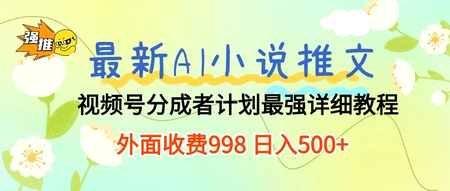 最新AI小说推文视频号分成计划,最强详细教程,外面收费998 日入500+ - 项目资源网