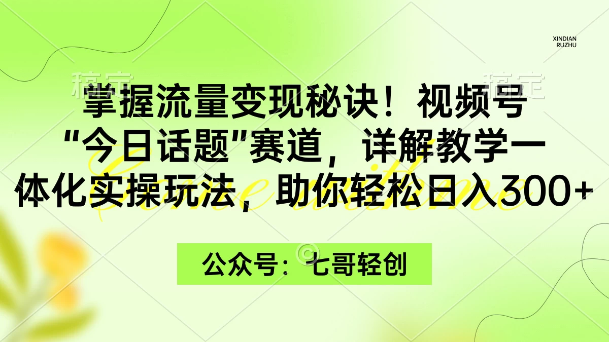 掌握流量变现秘诀!视频号“今日话题”赛道,详解教学一体化实操玩法,助你轻松日入300+ - 项目资源网