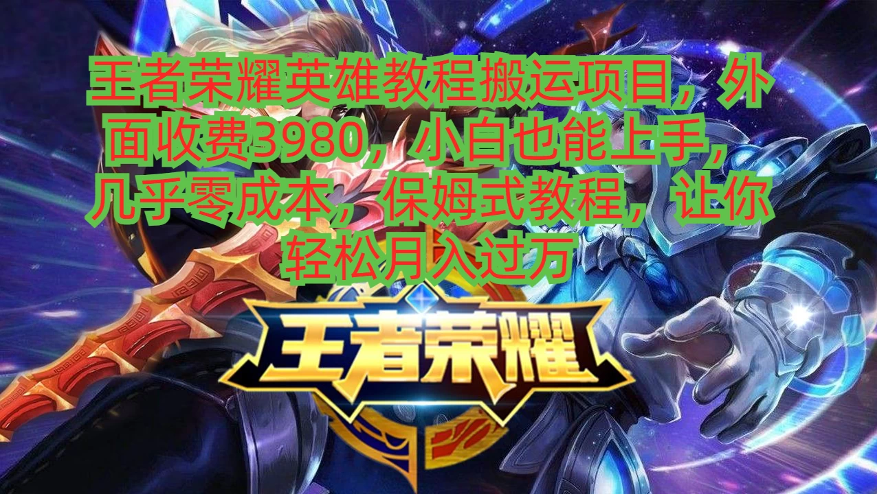 王者荣耀英雄教程搬运项目,小白也能上手,几乎零成本,保姆式教程,让你轻松月入过万 - 项目资源网