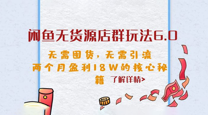 闲鱼无货源店群玩法 6.0 ：无需囤货，无需引流，两个月盈利 18W 的核心秘籍 - 项目资源网