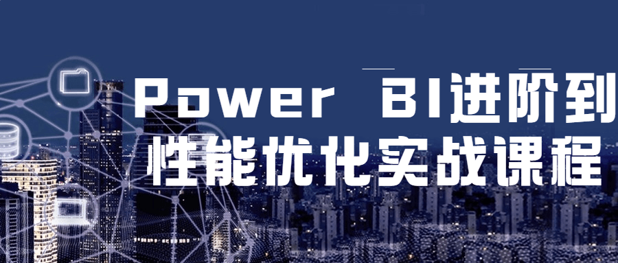 Power BI 进阶到性能优化实战课程 Power BI 进阶到性能优化实战课程