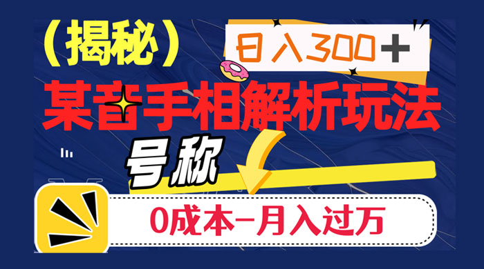 抖音手相解析玩法,聊聊天日入 300+,号称 0 成本月入过万 - 项目资源网