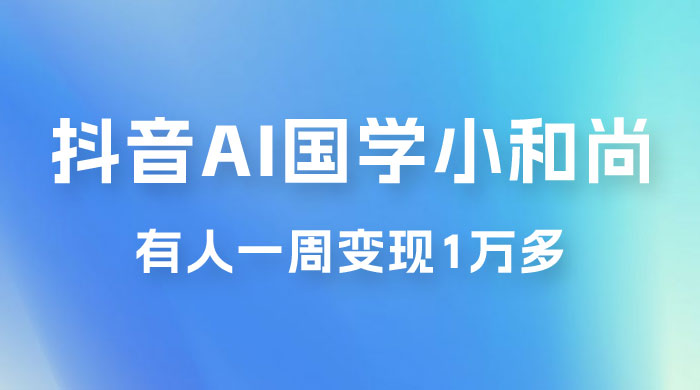 抖音 AI 国学小和尚,最新蓝海项目,有人靠这个一周变现 1 万多 抖音 AI 国学小和尚,最新蓝海项目,有人靠这个一周变现 1 万多