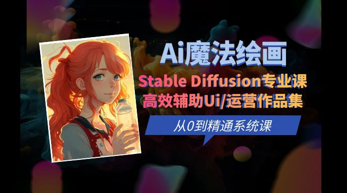AI 魔法绘画 Stable Diffusion 专业课:高效辅助 UI 运营作品集,精通系统课 AI 魔法绘画 Stable Diffusion 专业课:高效辅助 UI 运营作品集,精通系统课