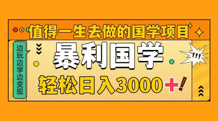 值得一生去做的国学项目，暴力国学，轻松日入 3000+ - 项目资源网