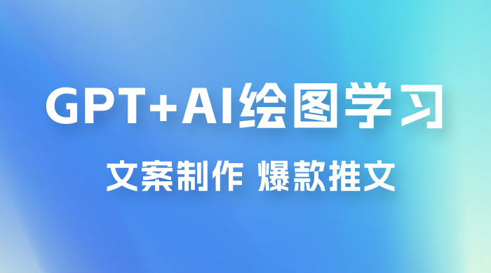 GPT + AI 绘图学习班【第十三期】 文案制作、爆款小红书推文、AI换脸、客服话术 - 项目资源网