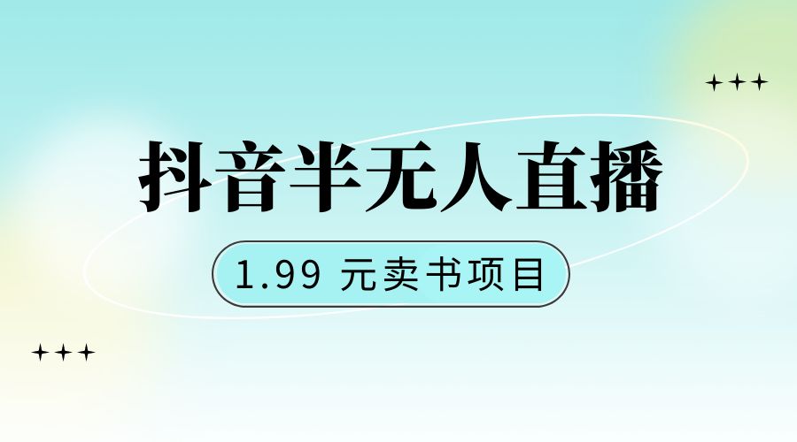 抖音半无人直播:1.99 元卖书项目,简单操作 - 项目资源网
