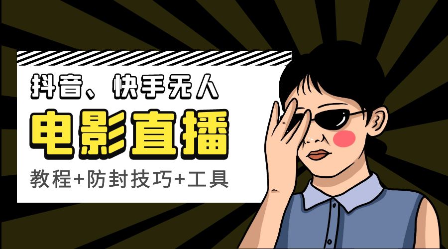 抖音、快手电影直播方法，轻松日赚过千「教程+防封技巧+工具」 - 项目资源网