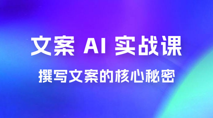 神笔 · 文案 AI 实战课，撰写 S 手文案的核心秘密 - 项目资源网