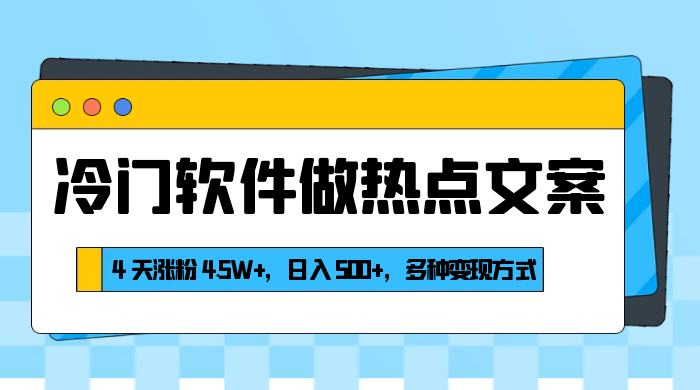 冷门软件做热点文案,4 天涨粉 4.5W+,日入 500+,多种变现方式 - 项目资源网